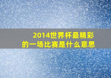 2014世界杯最精彩的一场比赛是什么意思