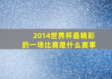 2014世界杯最精彩的一场比赛是什么赛事