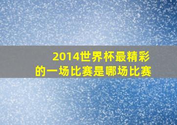 2014世界杯最精彩的一场比赛是哪场比赛