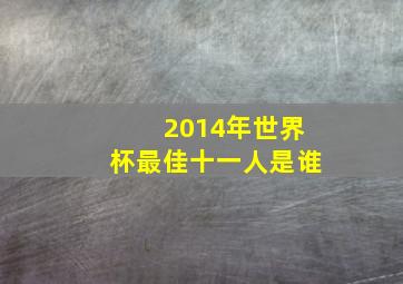 2014年世界杯最佳十一人是谁