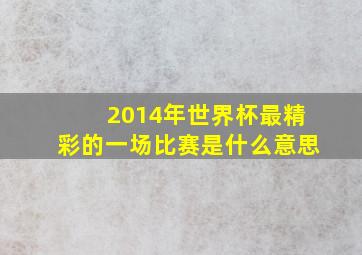 2014年世界杯最精彩的一场比赛是什么意思