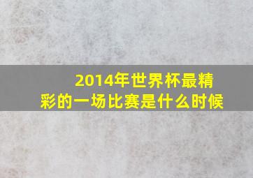 2014年世界杯最精彩的一场比赛是什么时候