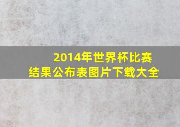 2014年世界杯比赛结果公布表图片下载大全