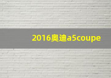 2016奥迪a5coupe