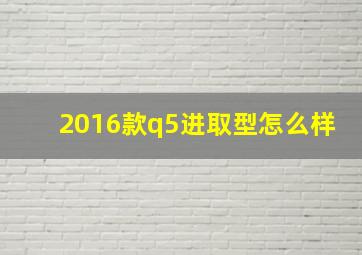 2016款q5进取型怎么样