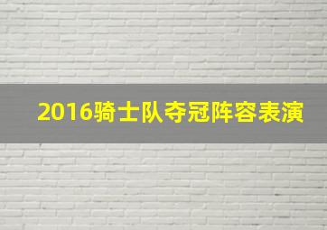 2016骑士队夺冠阵容表演