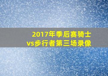 2017年季后赛骑士vs步行者第三场录像