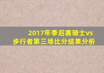 2017年季后赛骑士vs步行者第三场比分结果分析