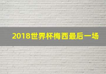 2018世界杯梅西最后一场