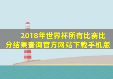 2018年世界杯所有比赛比分结果查询官方网站下载手机版