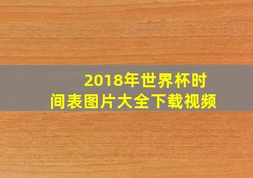 2018年世界杯时间表图片大全下载视频