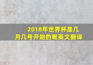 2018年世界杯是几月几号开始的呢英文翻译