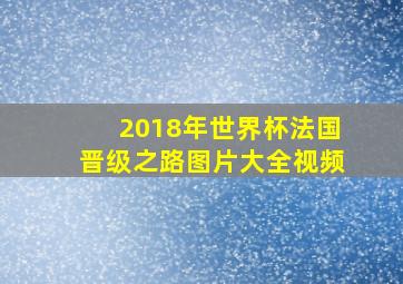 2018年世界杯法国晋级之路图片大全视频