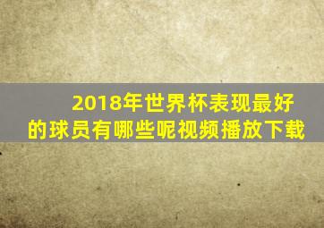 2018年世界杯表现最好的球员有哪些呢视频播放下载