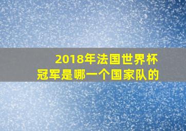 2018年法国世界杯冠军是哪一个国家队的