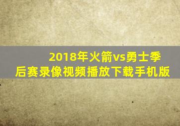 2018年火箭vs勇士季后赛录像视频播放下载手机版