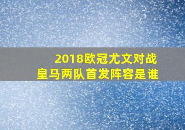 2018欧冠尤文对战皇马两队首发阵容是谁