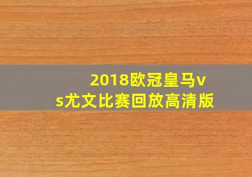 2018欧冠皇马vs尤文比赛回放高清版