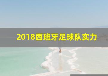 2018西班牙足球队实力