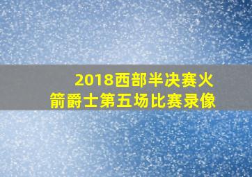 2018西部半决赛火箭爵士第五场比赛录像