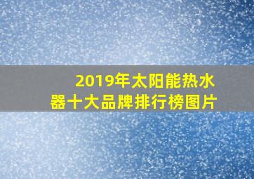 2019年太阳能热水器十大品牌排行榜图片