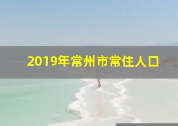 2019年常州市常住人口