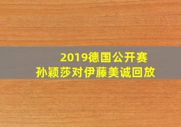 2019德国公开赛孙颖莎对伊藤美诚回放