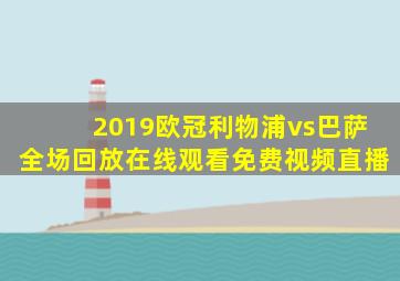 2019欧冠利物浦vs巴萨全场回放在线观看免费视频直播