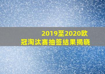 2019至2020欧冠淘汰赛抽签结果揭晓