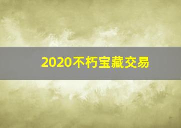 2020不朽宝藏交易