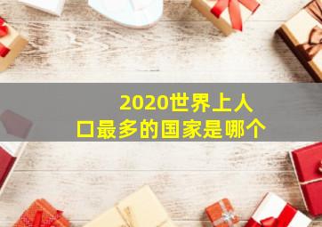 2020世界上人口最多的国家是哪个