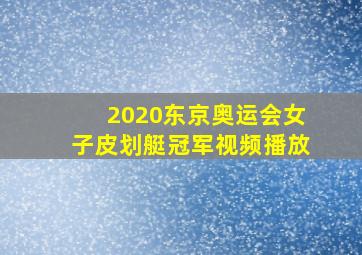 2020东京奥运会女子皮划艇冠军视频播放