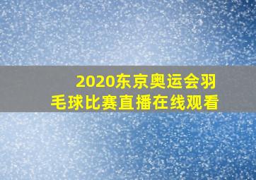 2020东京奥运会羽毛球比赛直播在线观看