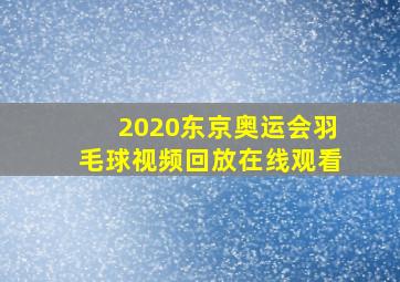 2020东京奥运会羽毛球视频回放在线观看