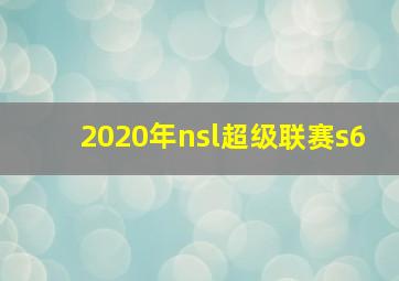 2020年nsl超级联赛s6