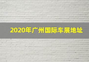 2020年广州国际车展地址