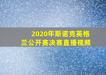 2020年斯诺克英格兰公开赛决赛直播视频