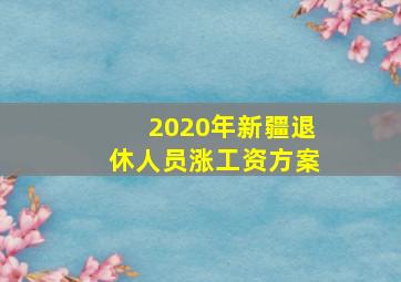 2020年新疆退休人员涨工资方案