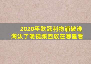 2020年欧冠利物浦被谁淘汰了呢视频回放在哪里看