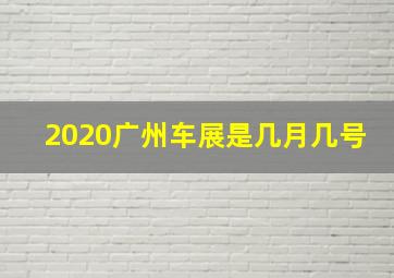 2020广州车展是几月几号