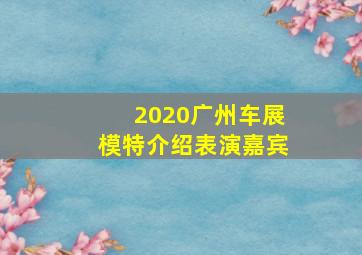 2020广州车展模特介绍表演嘉宾