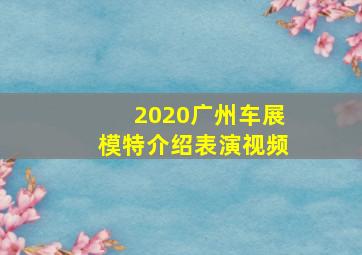 2020广州车展模特介绍表演视频