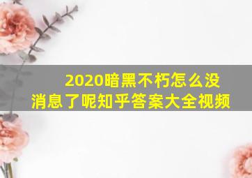 2020暗黑不朽怎么没消息了呢知乎答案大全视频