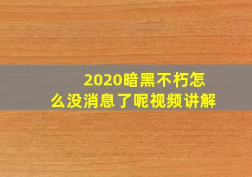 2020暗黑不朽怎么没消息了呢视频讲解