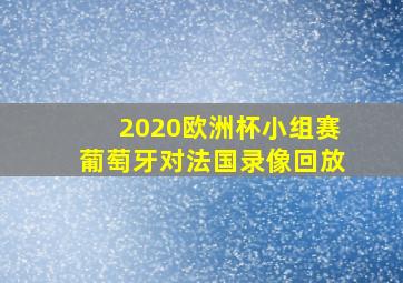 2020欧洲杯小组赛葡萄牙对法国录像回放