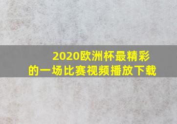 2020欧洲杯最精彩的一场比赛视频播放下载