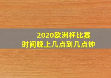 2020欧洲杯比赛时间晚上几点到几点钟