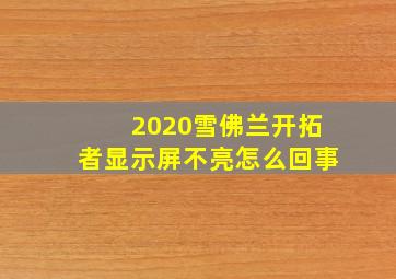 2020雪佛兰开拓者显示屏不亮怎么回事