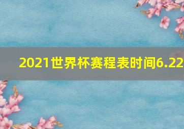 2021世界杯赛程表时间6.22