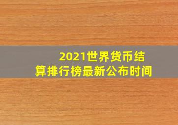 2021世界货币结算排行榜最新公布时间